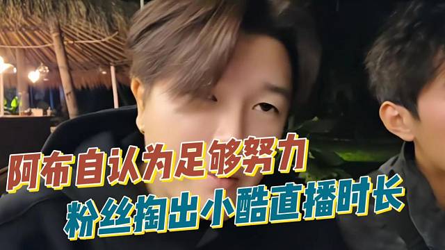 阿布自认为足够努力，粉丝掏出小酷直播时长