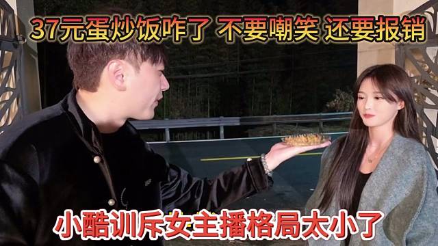 小酷训斥女主播格局太小了，37元蛋炒饭咋了，还要报销
