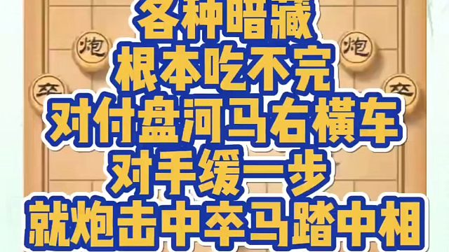 各种暗藏根本吃不完，对付盘河马右横车对手缓一步就炮击中卒马踏中相！如何快速提升象棋水平？真心教棋，少
