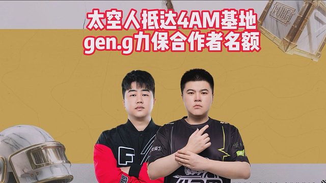 太空人抵达4AM基地，gen.g力保合作者名额