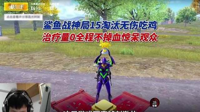 鲨鱼战神局15淘汰无伤吃鸡，治疗量0全程不掉血惊呆观众