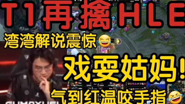 T1战胜HLE出事故！Guma被Faker三人戏耍！当场气晕红温咬手指！