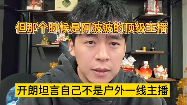 张开朗坦言自己不是户外一线主播，但那个时候是阿波波的顶级主播