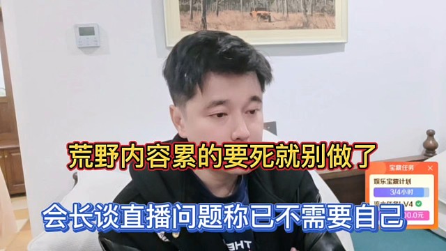 荒野内容累的要死就别做了，会长谈直播问题称已不需要自己！