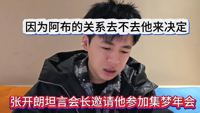 张开朗坦言会长邀请他参加集梦年会，因为阿布的关系去不去他决定