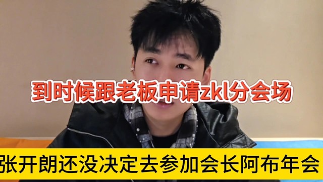 张开朗还没决定去参加会长阿布的年会，到时候跟老板申请zkl分会场