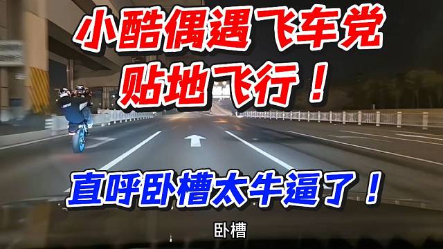 小酷偶遇飞车党贴地飞行！直呼卧槽太牛逼了