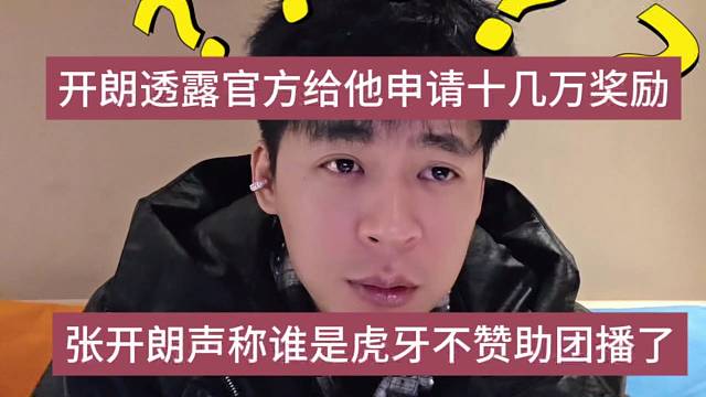 张开朗声称谁说虎牙不赞助团播了，开朗透露官方给他申请十几万奖励