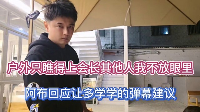 户外只瞧得上会长其他人我不放眼里，阿布回应让多学学的弹幕建议！