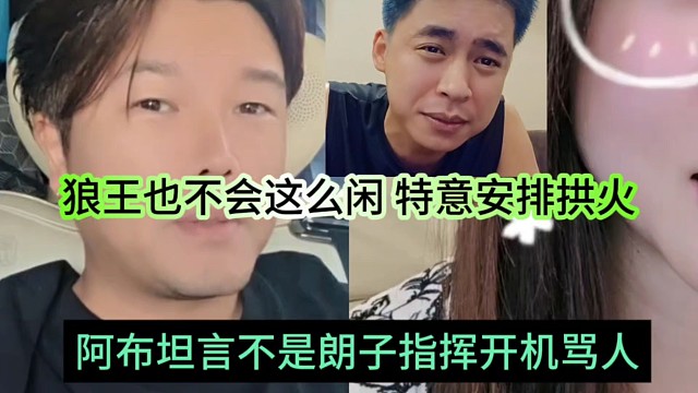 阿布坦言不是朗子指挥开机骂人的，狼王不会这么闲特意安排拱火