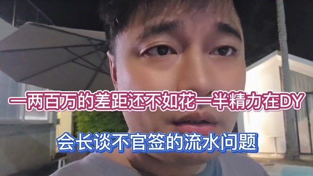 一两百万的差距还不如花一半精力在DY，会长谈不官签的流水问题！
