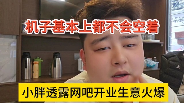 小胖透露网吧开业生意火爆的很，机子基本上没空着