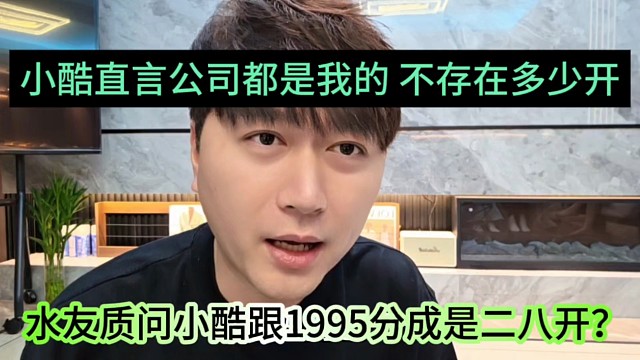 水友质问小酷跟1995分成28开？公司都是我的，不存在多少开