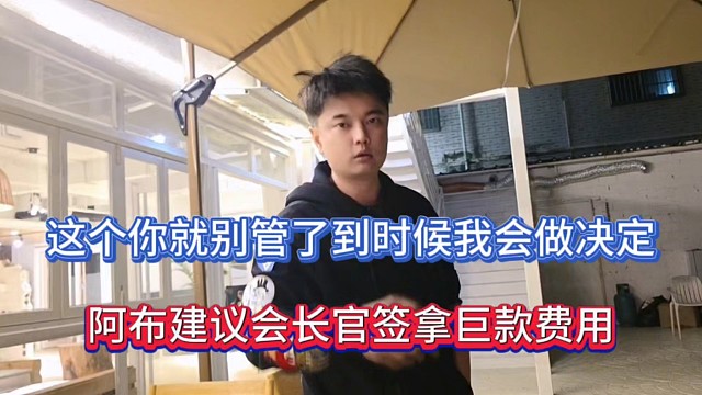 这个你就别管了到时候我会做决定，阿布建议会长官签拿巨款费用！