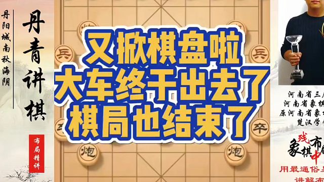 河南省象棋冠军黄丹青全套象棋课程！又掀棋盘啦，大车终于出去了棋局也结束了！如何快速提升象棋水平？如何