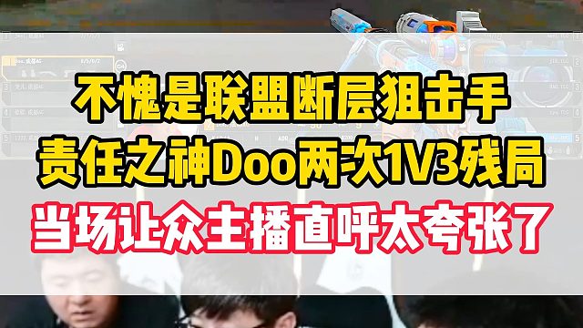 不愧是联盟断层狙击手，责任神Doo两次1V3逆天残局，让各主播都直呼太夸张了