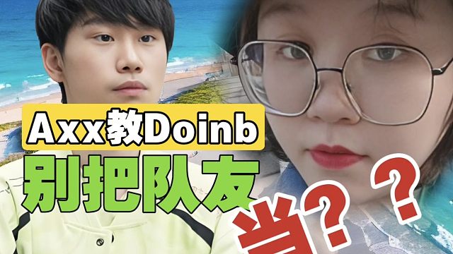 Doinb:单排输了，好难受。Axx:早说了，别太把队友当＊，你才是全村的希望！