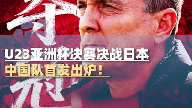 1月24日，U23亚洲杯决赛决战日本！中国队首发出炉，李昊、彭啸、王钰栋等赫然在列