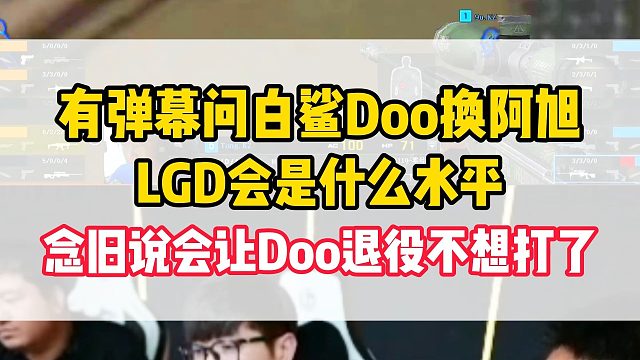 有弹幕问白鲨Doo换阿旭LGD会是什么水平，念旧直言会把Doo折磨退役不想打了