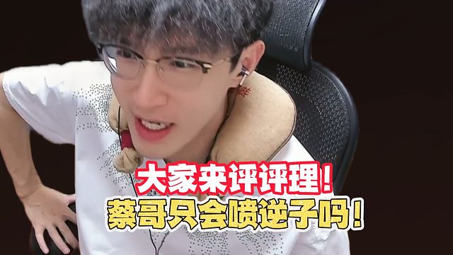 大家来评评理！蔡哥只会喷逆子吗？