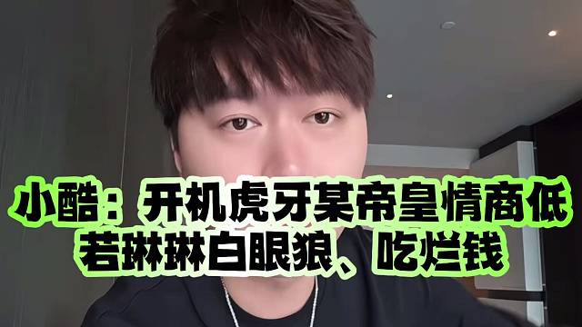 小酷：开机虎牙某帝皇情商低！若琳琳白眼狼、吃烂钱