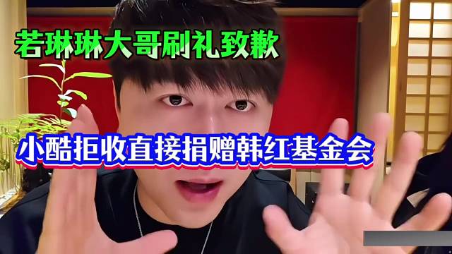 若琳琳大哥刷礼致歉，小酷拒收直接捐赠韩红基金会，表态以后各玩各的