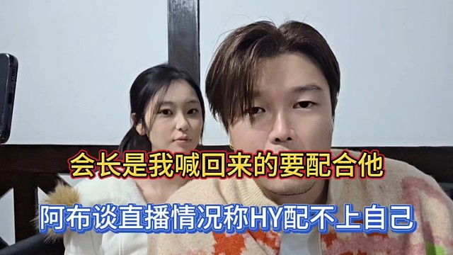 会长是我喊回来的要配合他，阿布谈直播情况称HY配不上自己！