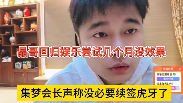 集梦会长声称没必要续签虎牙了，晶哥回归娱乐尝试几个月没效果