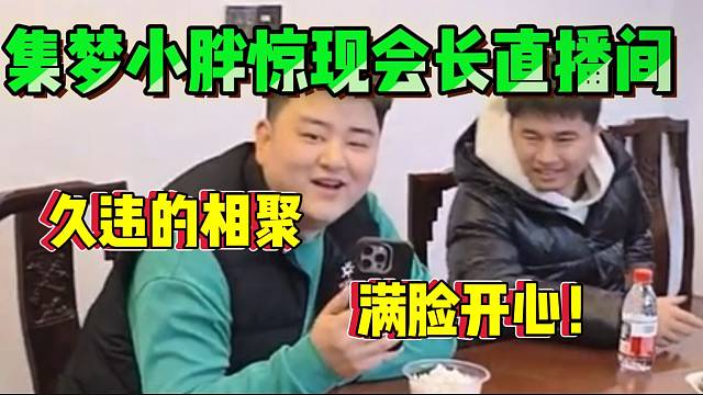 集梦小胖惊现集梦会长直播间，两人久违的相聚啊！