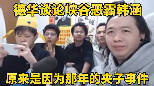 德华谈论峡谷恶霸韩涵，原来是因为那年的夹子事件！