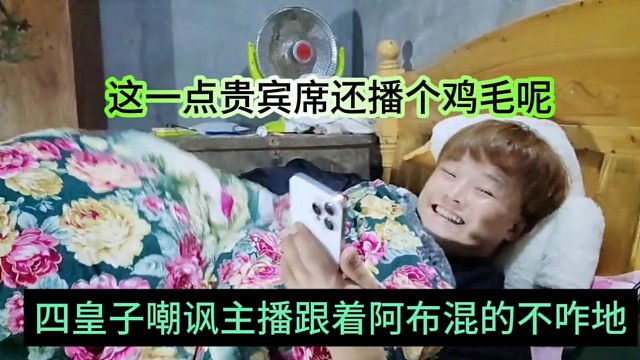 四皇子嘲讽主播跟着阿布混的不咋地，这一点贵宾还播个鸡毛呢