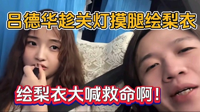 吕德华趁关灯摸腿绘梨衣，绘梨衣大喊救命啊！
