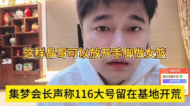 集梦会长声称他的116大号留在基地开荒，这样晶哥可以放开手脚做女篮