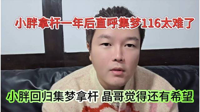 小胖回归集梦 晶哥觉得还有希望，小胖拿杆一年后直呼集梦116太难了