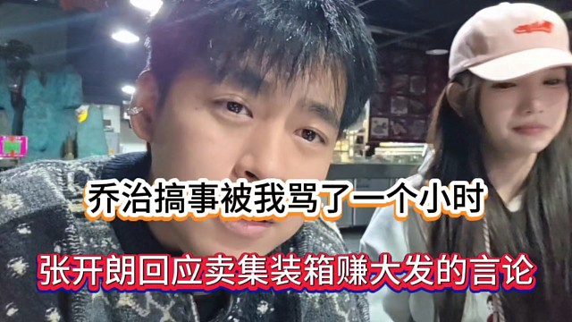 乔治搞事被我骂了一个小时，张开朗回应卖集装箱赚大发的言论！