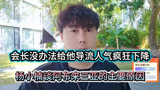 会长没办法给他导流人气疯狂下降，杨小楠谈阿布来三亚的主要原因！