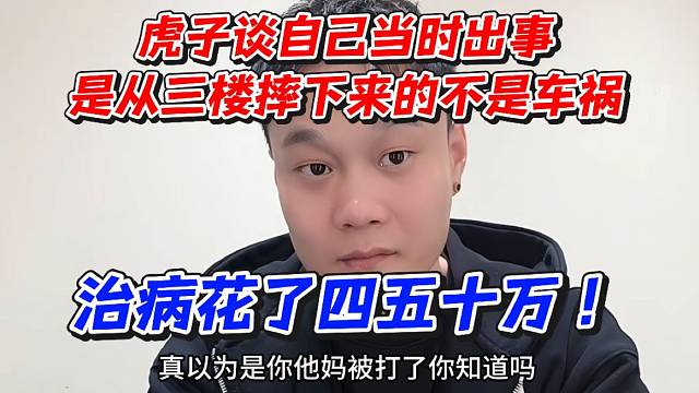 虎子谈自己当时出事是从三楼摔下来的不是车祸！治病花了四五十万