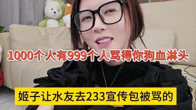 姬子让水友去233宣传包被骂惨的，一千人里面有999个人开喷