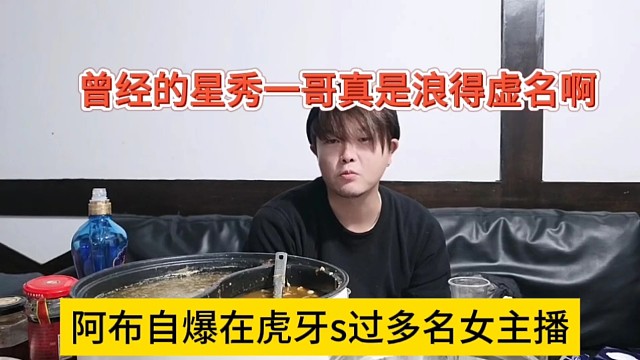 阿布自爆在虎牙s过多名女主播？曾经的星秀一哥真的浪得虚名
