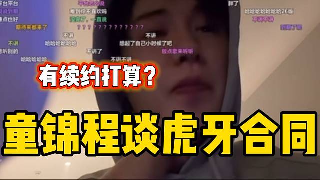 童锦程直言虎牙平台对自己很好，这是有续约的打算？