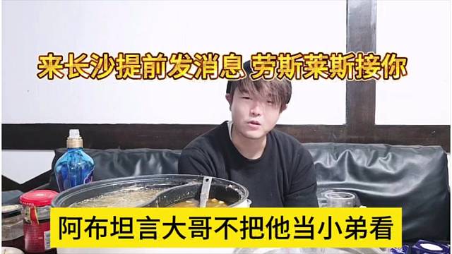 阿布坦言大哥不把他当小弟看，来长沙提前发消息，劳斯莱斯接你