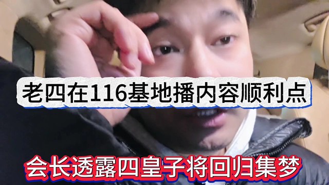 会长透露四皇子回归集梦，老四在116基地播内容比较顺利
