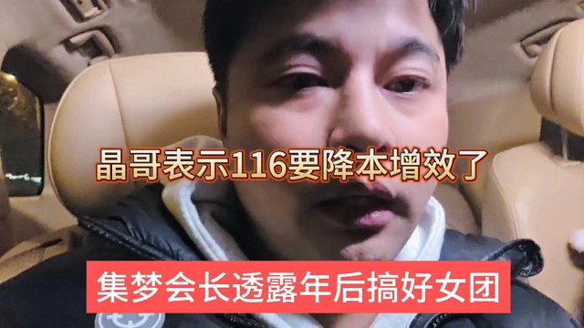 集梦会长透露以后搞好女团，晶哥表示116要降本增效
