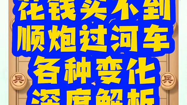 花钱买不到，顺炮过河车各种变化深度解析！如何快速提升象棋水平？如何学习象棋布局、中局、残局？真心教棋