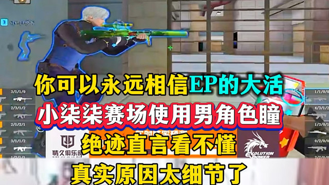 你可以永远相信EP的大活，小柒柒罕见赛场使用男角色瞳，念旧解释原因太细节了，你的不说EP的研究太厉害