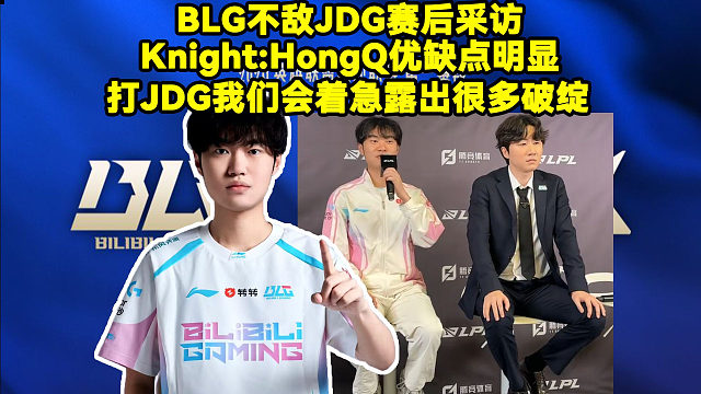BLG不敌JDG赛后采访！Knight：HongQ优缺点明显，打JDG比打其他队会比较着急，所以就出