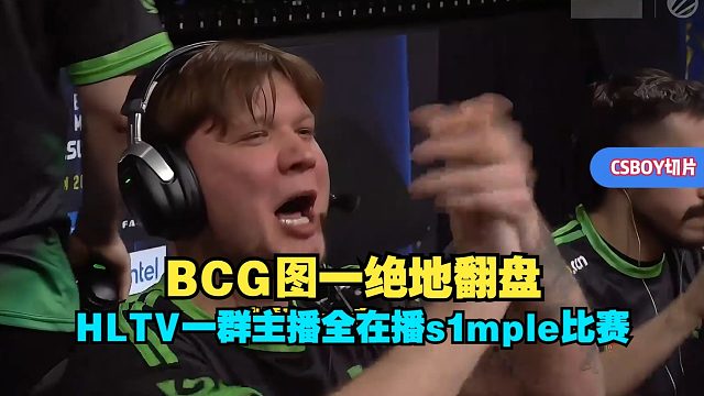 s1mple流量还是高啊！CSBOY难绷HLTV一群长串主播全在看s1mple，BCG2:11绝地翻