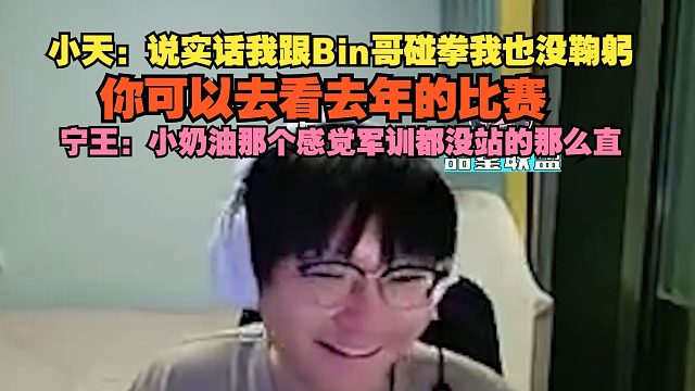 【Tian】小天：说实话我跟Bin哥碰拳我也没鞠躬，你可以去看去年的比赛，宁王：小奶油那个感觉军训都