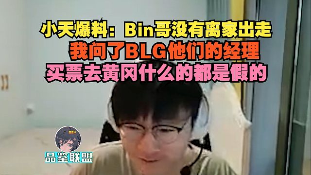 【Tian】小天爆料：Bin哥没有离家出走，我问了BLG他们的经理，买票去黄冈什么的都是假的