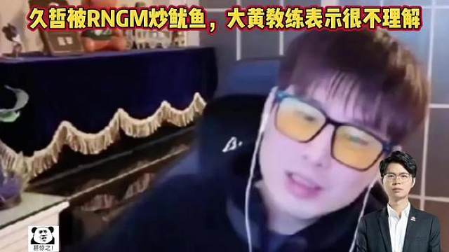 久哲教练被RNGM炒鱿鱼，大黄表示非常不能理解